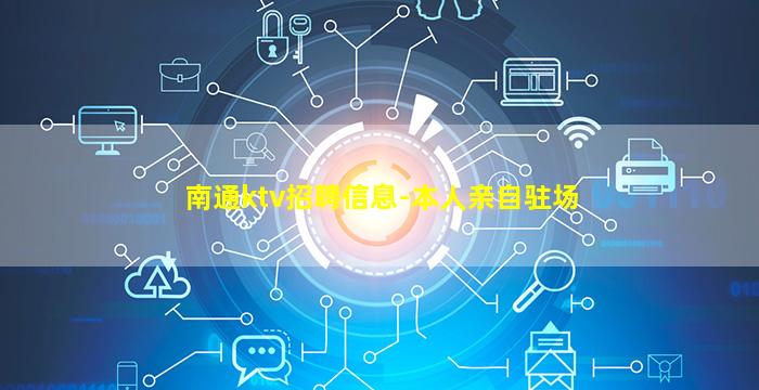 南通ktv招聘信息-本人亲自驻场